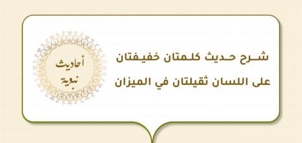 شرح حديث (كلمتان خفيفتان على اللسان ثقيلتان في الميزان .. )
