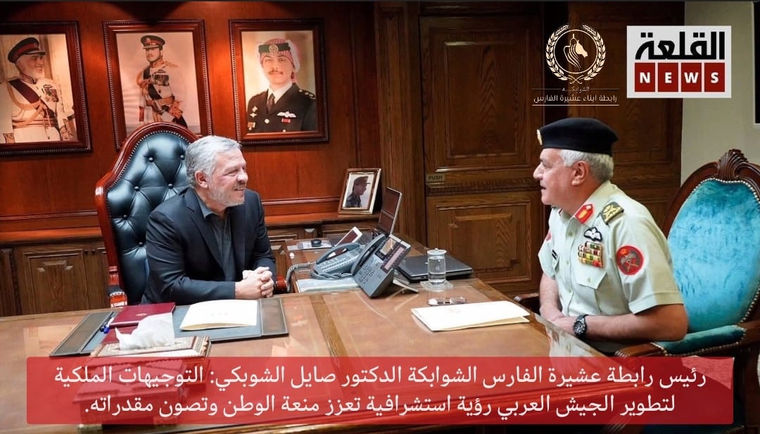 ​رئيس رابطة عشيرة الفارس الشوابكة الدكتور صايل علي الشوبكي: التوجيهات الملكية لتطوير الجيش العربي رؤية استشرافية تعزز منعة الوطن وتصون مقدراته.
